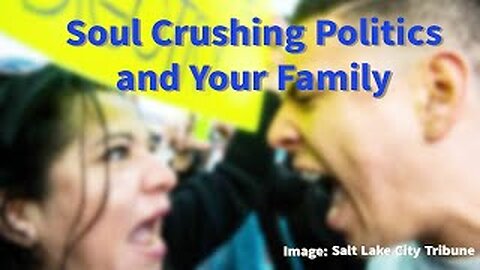 Soul Crushing Politics and Your Family