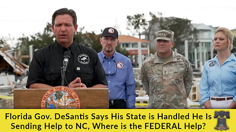 Florida Gov. DeSantis Says His State is Handled He Is Sending Help to NC, Where is the FEDERAL Help?