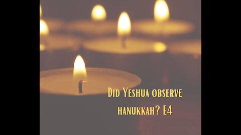Did Yeshua/Jesus Observe Hanukkah E4