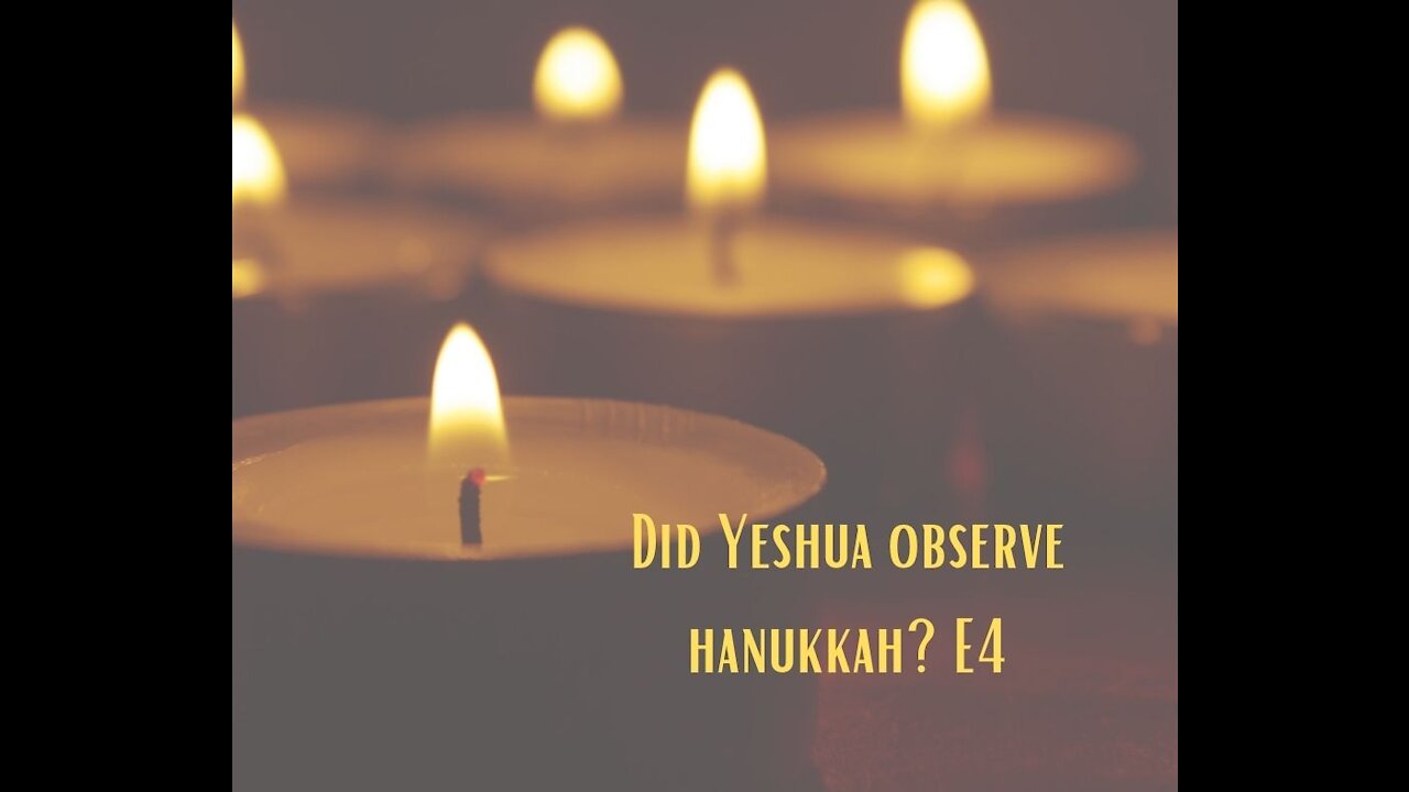 Did Yeshua/Jesus Observe Hanukkah E4