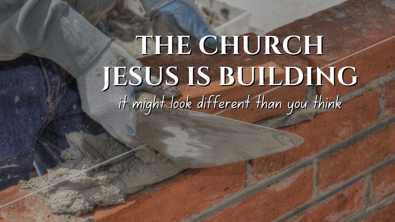 The Church Jesus Is Building | Part 7