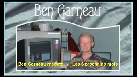 Ben Garneau raconte - Les 6 prochains mois