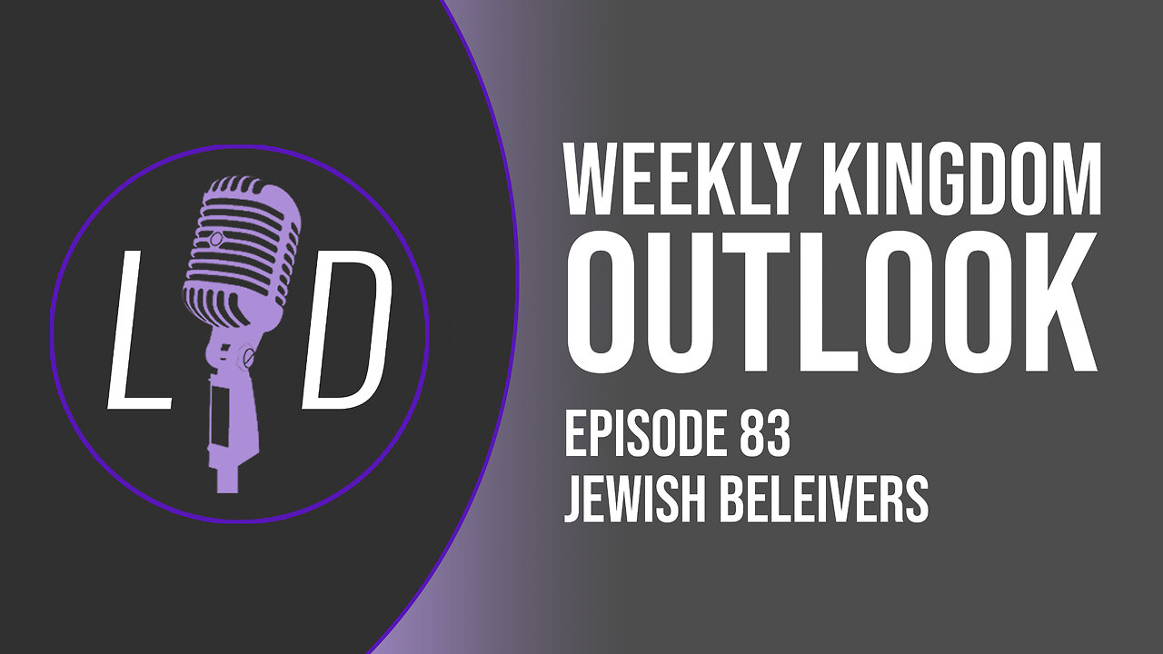 Weekly Kingdom Outlook Episode 83-Jewish Believers