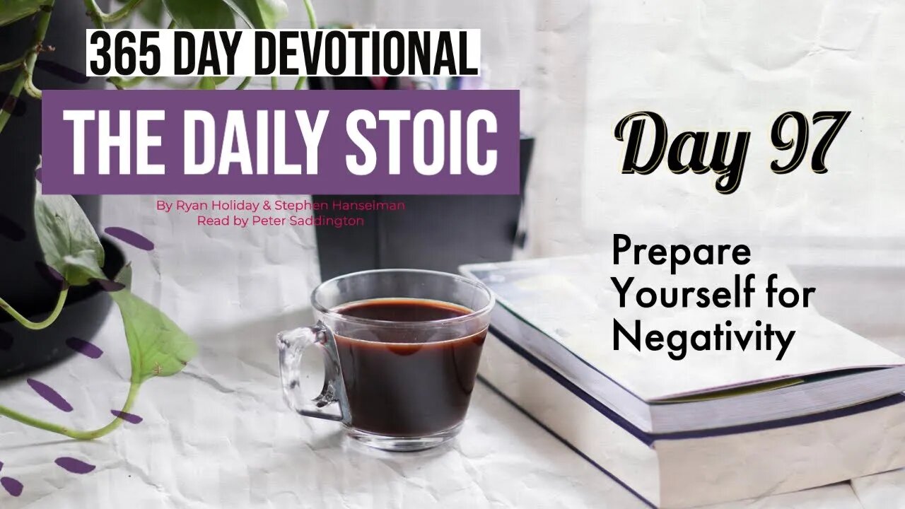 Prepare Yourself for Negativity - DAY 97 - The Daily Stoic 365 Devotional