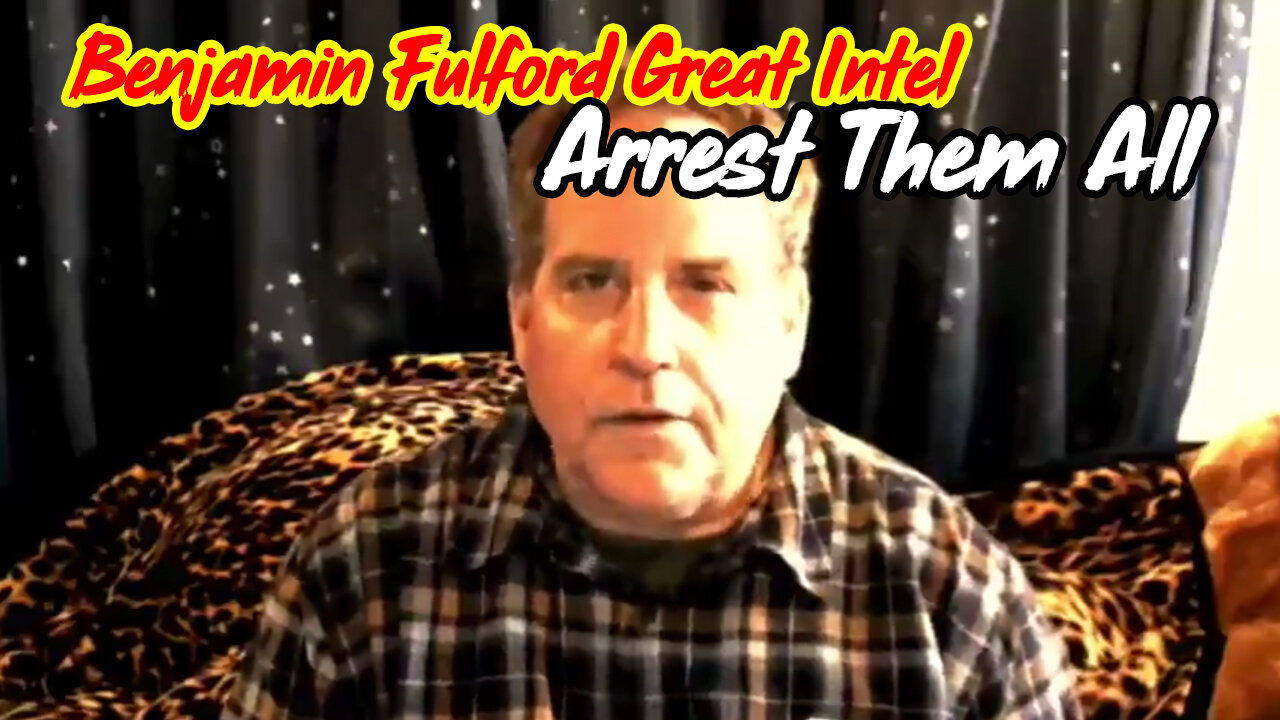 Benjamin Fulford Great Intel - Arrest Them All