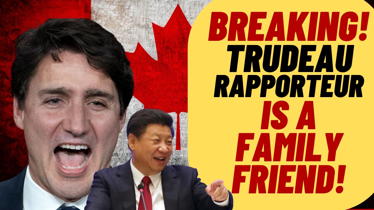 BREAKING! TRUDEAU RAPPORTEUR Is A Family Friend