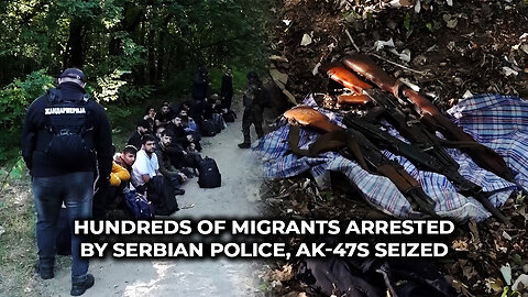 Hundreds of Migrants Arrested by Serbian Police, AK-47s Seized