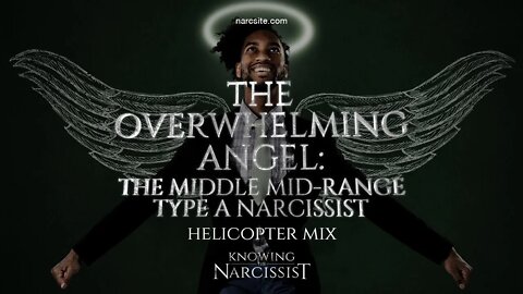 Overwhelming Angel : The Middle Mid Range Narcissist Type A (Helicopter Mix)