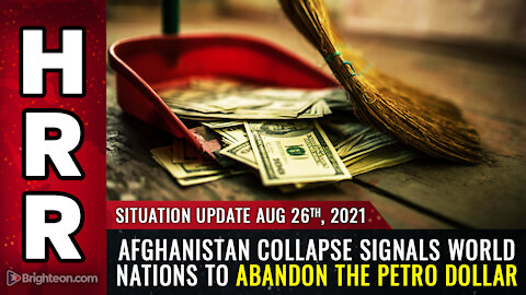 Situation Update, 8/26/21 - Afghanistan collapse signals world nations to abandon the PETRO DOLLAR