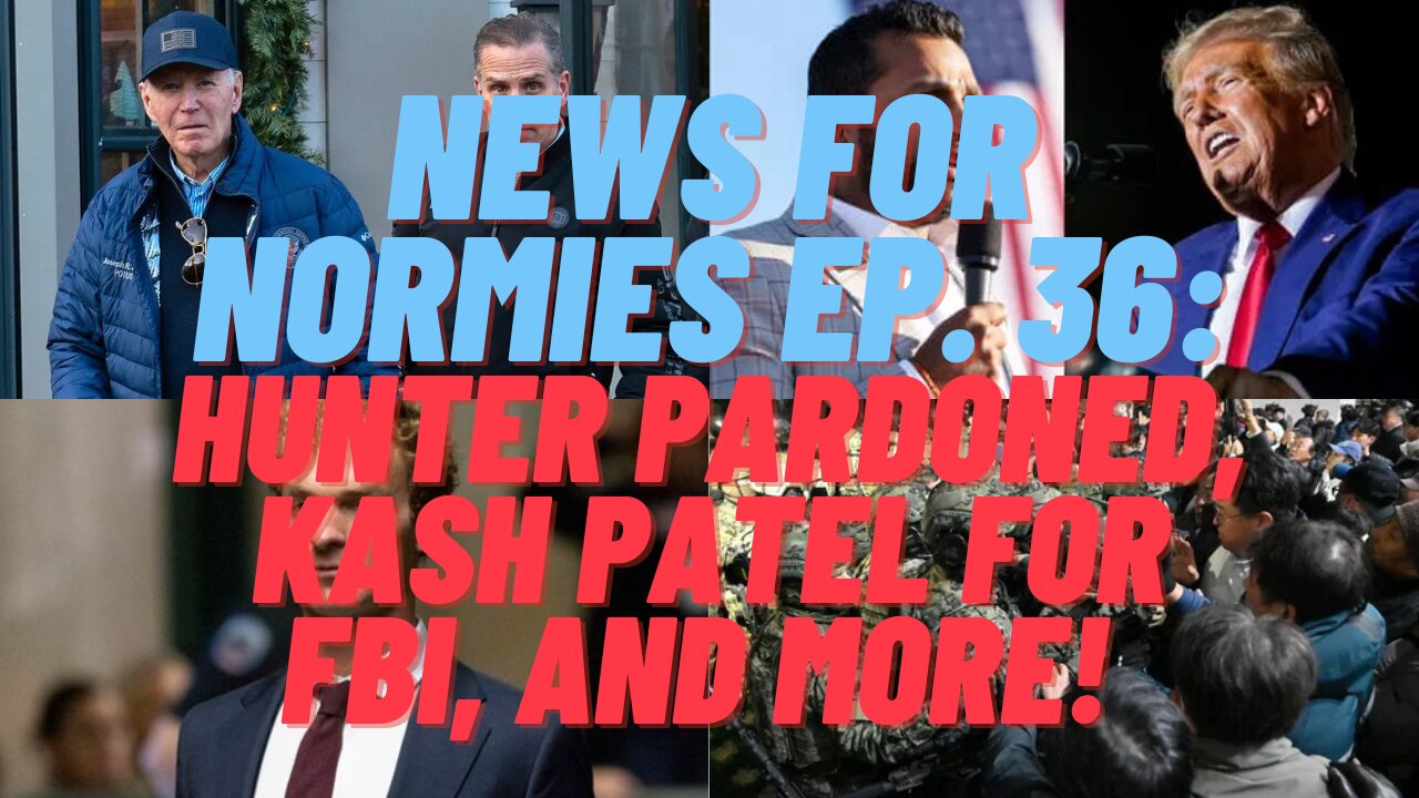 News for Normies Ep. 36: Hunter Pardoned, Kash Patel for FBI, and More!