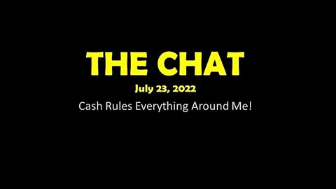 The Chat (07/30/2022) Cash Rules Everything Around Me!