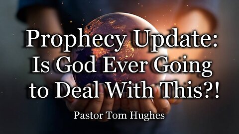 Prophecy Update: Is God Ever Going To Deal With This?!