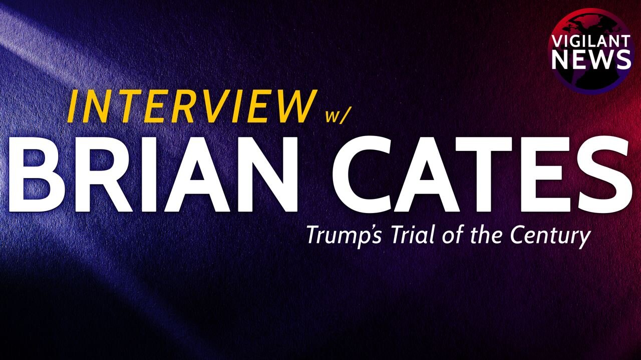 Vigilant News Interviews: Brian Cates, Trump’s Trial of the Century - Sun 3:00pm ET -