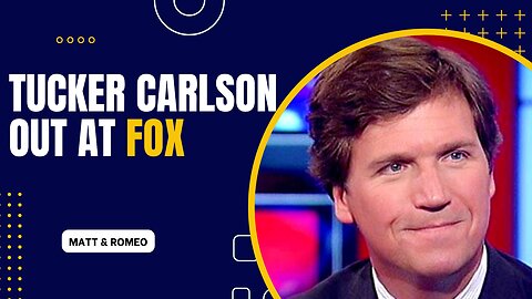 TUCKER CARLSON OUT AT FOX