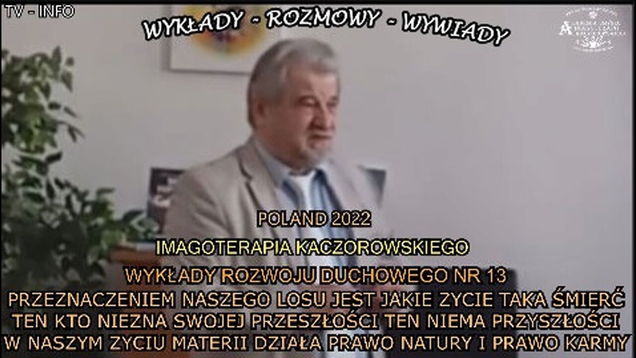 PRZEZNACZENIEM NASZEGO LOSU JEST JAKIE ZYCIE TAKA ŚMIERĆ,TEN KTO NIEZNA SWOJEJ PRZESZŁOSCI TEN NIEMA PRZYSZŁOSCI,W NASZYM ZYCIU MATERII DZIAŁA PRAWO NATURY I PRAWO KARMY/IMAGOTERAPIA KACZOROWSKIEGO NR. 13 TV INFO 2022