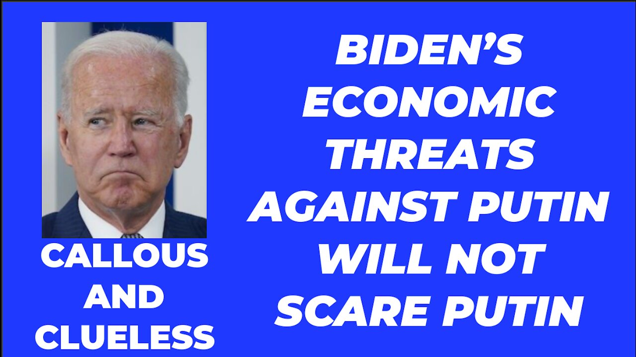 BIDEN'S THREATS WILL NOT SCARE PUTIN