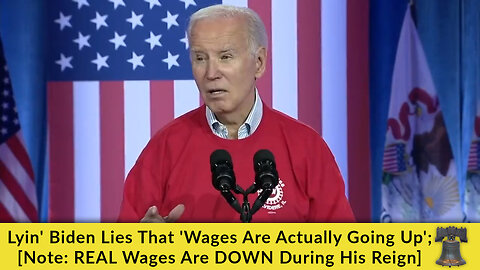 Lyin' Biden Lies That 'Wages Are Actually Going Up'; [Note: REAL Wages Are DOWN During His Reign]