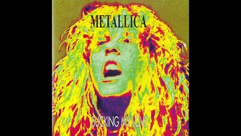 Metallica "Sucking My Love"