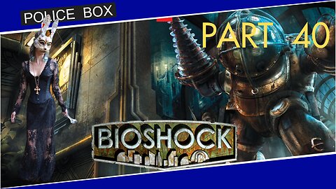 The Girl Plays BioShock, Full Series Playthrough Part 40
