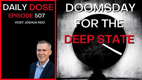 Ep. 507 | Doomsday For The Deep State | The Daily Dose