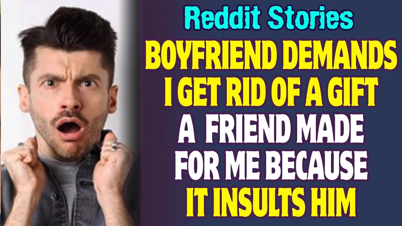 Boyfriend Demands I Get Rid Of A Gift A Friend Made For Me Because It Insults Him | Reddit Stories