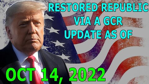 RESTORED REPUBLIC VIA A GCR UPDATE AS OF OCT 14, 2022 - TRUMP NEWS