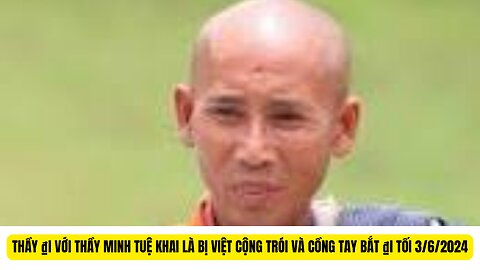 Tin Tổng Hợp 7/6/2024Thầy ₫i Cùng Thầy Minh Tuệ Khai Bị Việt Cộng Bắt Trói Còng Tay ₫êm3/6