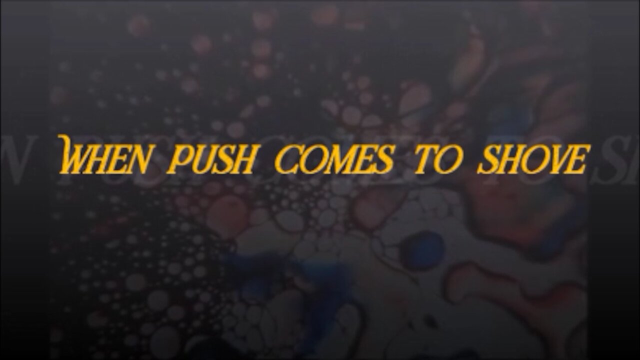 When Push Comes To Shove