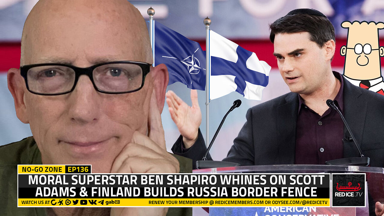 No-Go Zone: Moral Superstar Ben Shapiro Whines On Scott Adams & Finland Builds Russia Border Fence