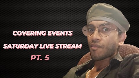 COVERING CURRENT WORLD EVENTS PT. 5 | SATURDAY LIVESTREAM