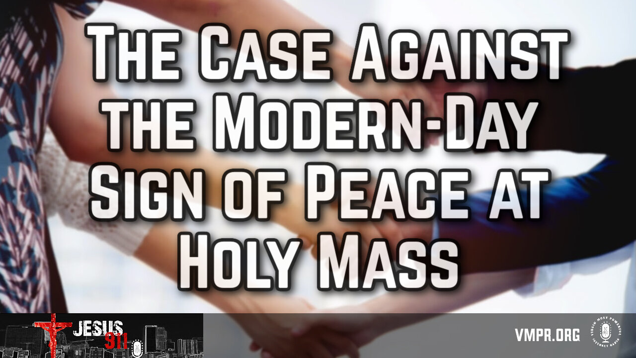 10 Jun 24, Jesus 911: The Case Against the Modern-Day Sign of Peace at Holy Mass