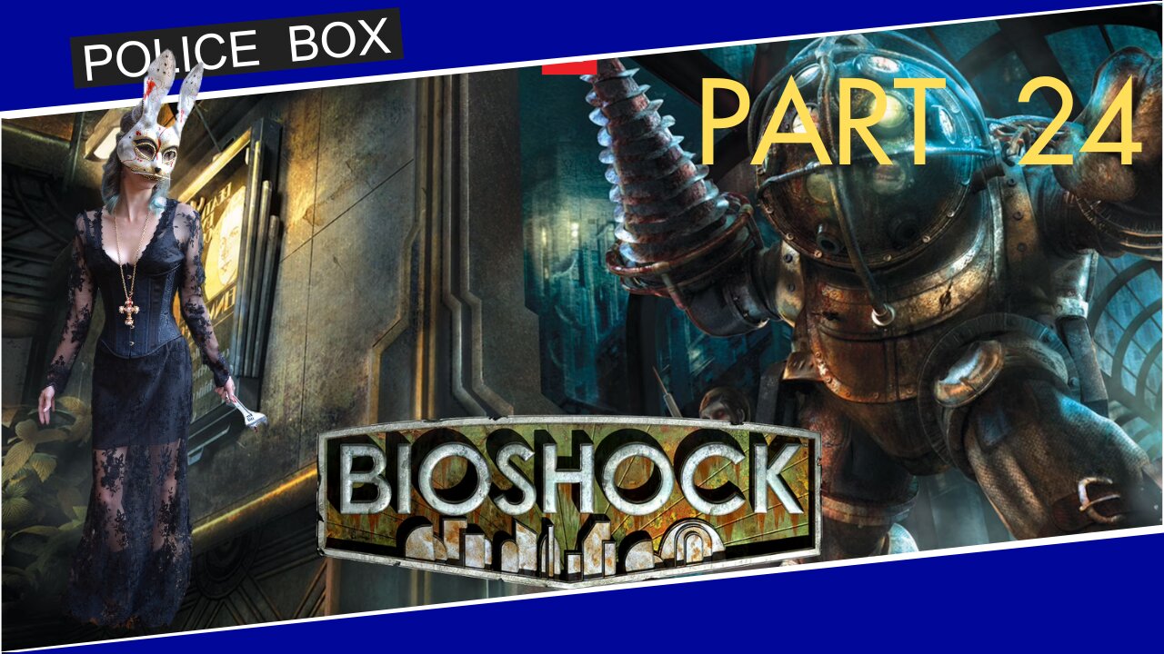 The Girl Plays BioShock, Full Series Playthrough Part 24