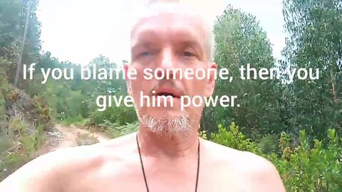 If you blame someone, then you give him power.