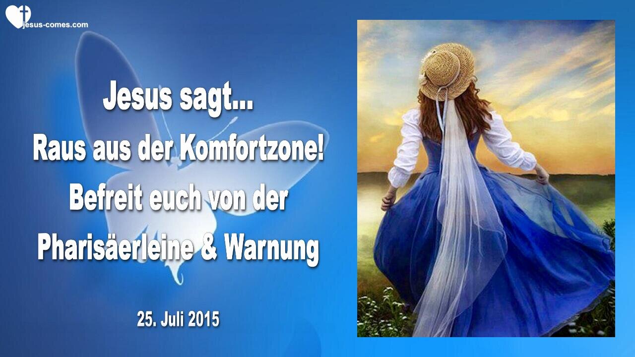 25.07.2015 ❤️ Jesus sagt... Kommt heraus aus der Komfortzone und befreit euch von der Pharisäerleine & Eine Warnung