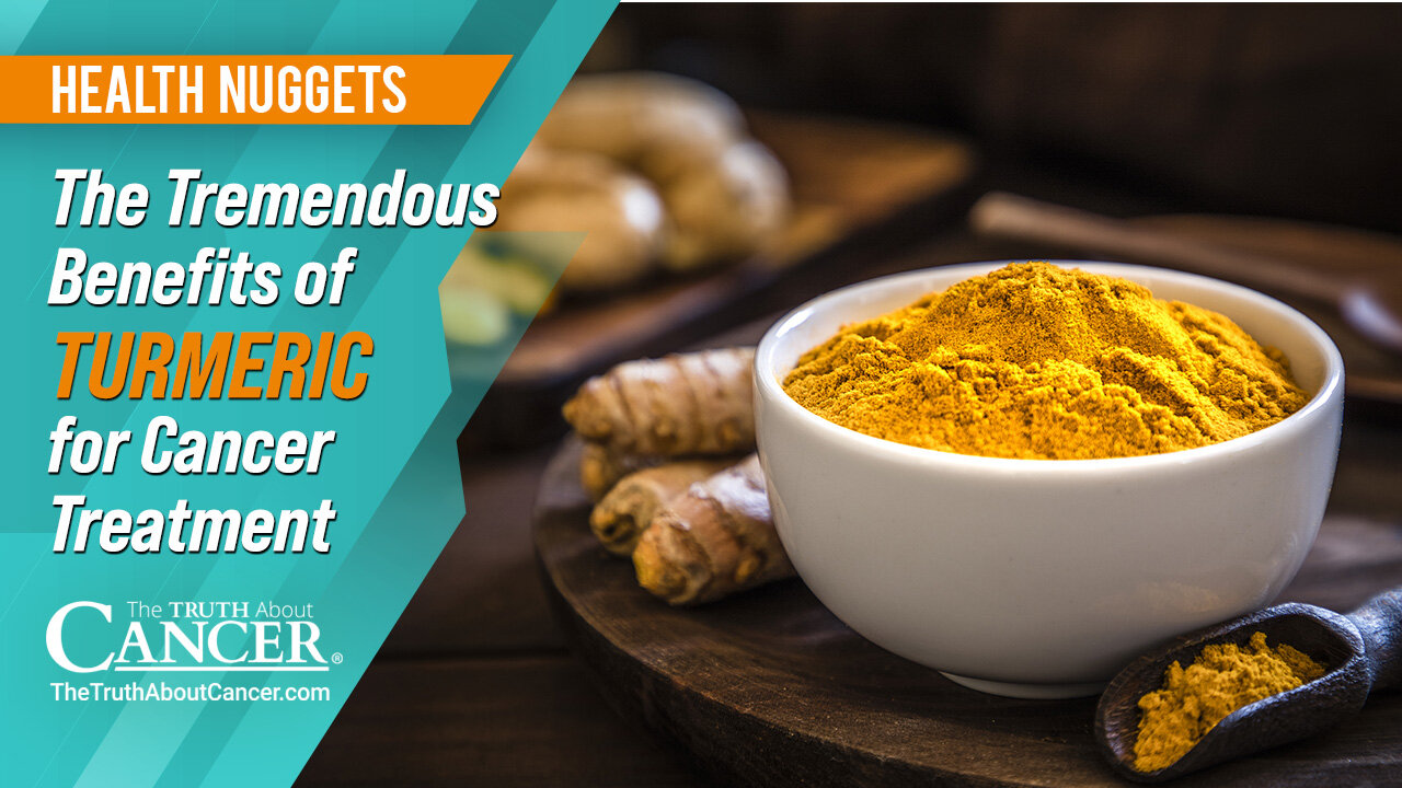 The Truth About Cancer: Health Nugget 91 - The Tremendous Benefits of Turmeric for Cancer Treatment