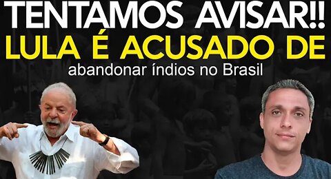 What do you mean???- Federal Justice accuses LULA of abandoning the Indians of Brazil