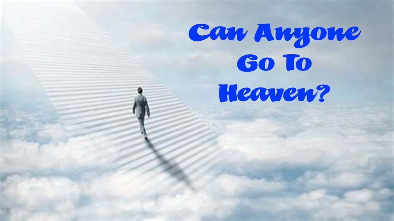 Can ANYONE Go To Heaven?