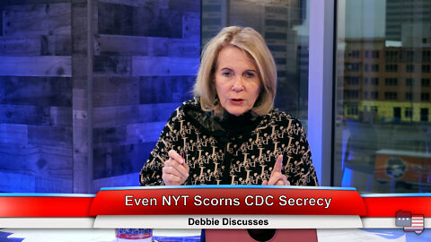 Even NYT Scorns CDC Secrecy | Debbie Discusses 2.23.22