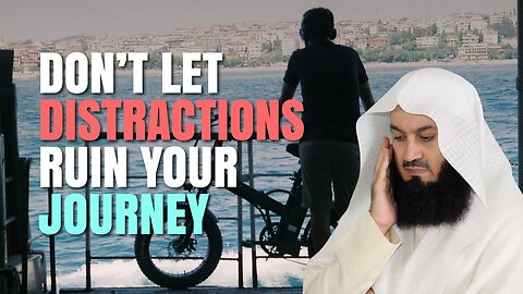 Don't Let Distractions Ruin Your Journey | Mufti Menk