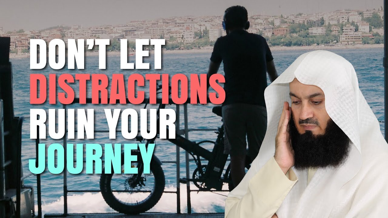 Don't Let Distractions Ruin Your Journey | Mufti Menk