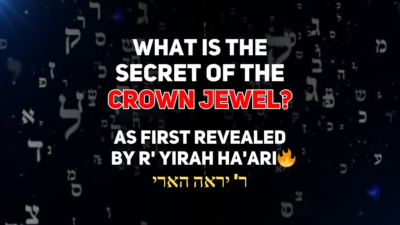 WHAT IS THE SECRET OF THE CROWN JEWEL? AS FIRST REVEALED BY R' YIRAH HA'ARI