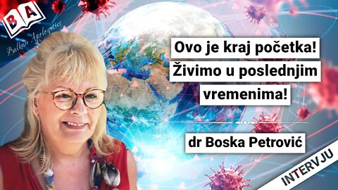 dr Boska Petrović-Ovo je kraj početka!Živimo u poslednjim vremenima!