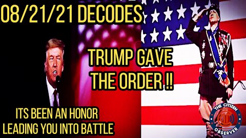 08/21/21 DECODES - TRUMP GAVE THE ORDER