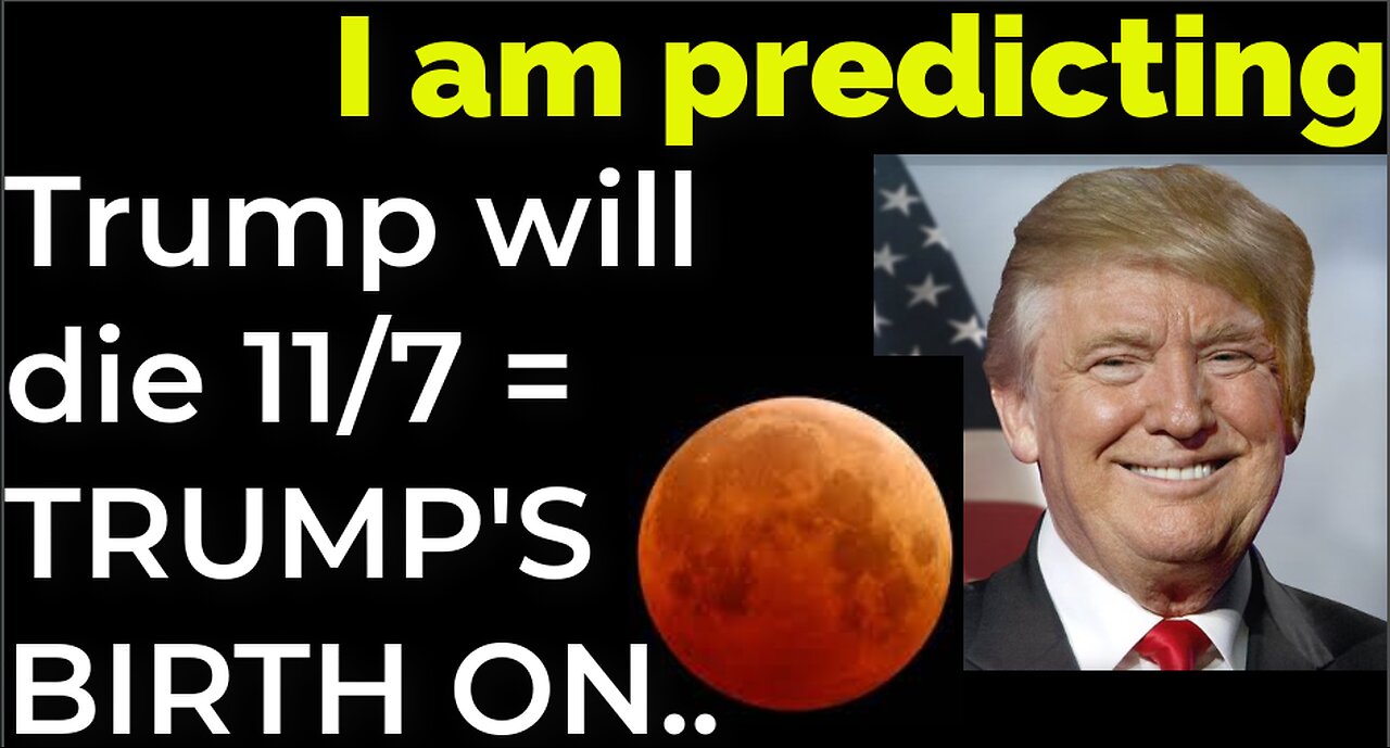 I am predicting: Trump will die on Nov 7 = TRUMP'S BIRTH ON BLOOD MOON PROPHECY