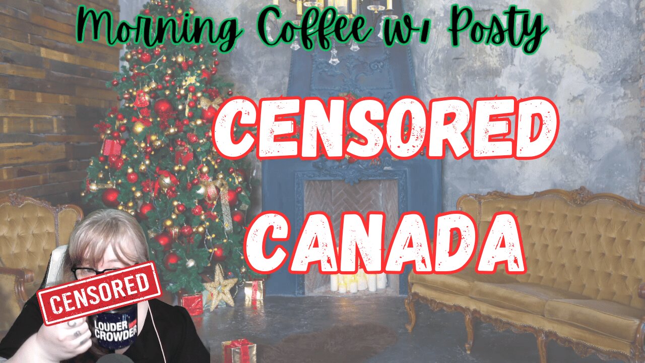 Canadians get censored...Again & Trump Derangement Syndrome: Morning Coffee with Posty