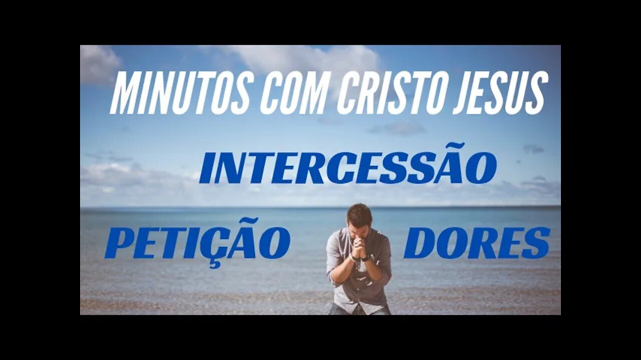 MINUTOS COM CRISTO JESUS: INTERCESSÃO, PETIÇÃO E DORES. CC