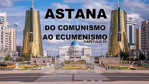 ASTANA - Do Comunismo ao Ecumenismo - Cap 01