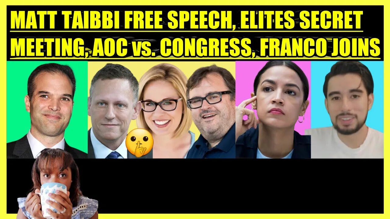 MATT TAIBBI FREE SPEECH, ELITES SECRET MEETING, AOC vs. CONGRESS, FRANC ANALYSIS JOINS