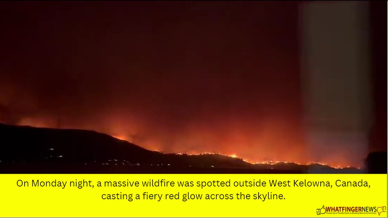 On Monday night, a massive wildfire was spotted outside West Kelowna, Canada