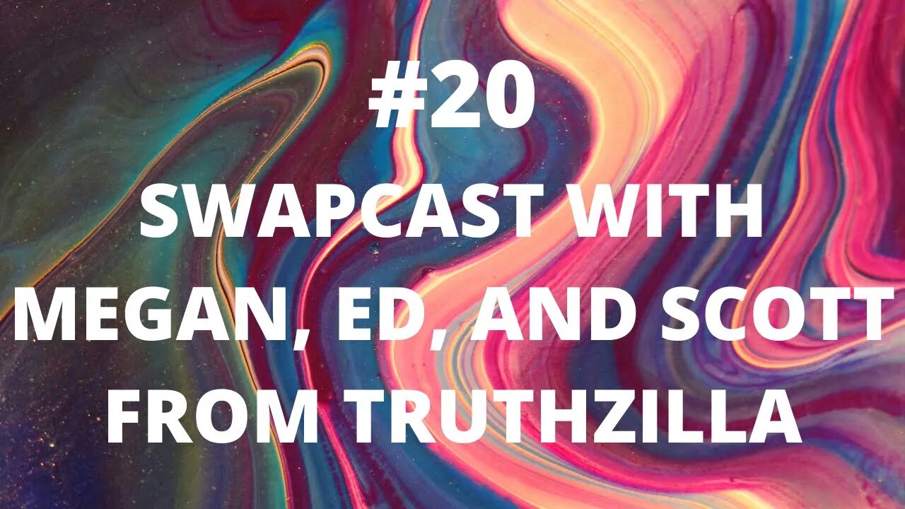 #20 Swapcast with Megan, Ed, and Scott from Truthzilla